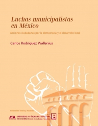Luchas municipalistas en México. Acciones ciudadanas por la democracia y el desarrollo local