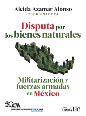 Disputa por los bienes naturales. Militarización y fuerzas armadas en México