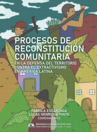 Procesos de reconstitución comunitaria en la defensa del territorio contra el extractivismo en América Latina