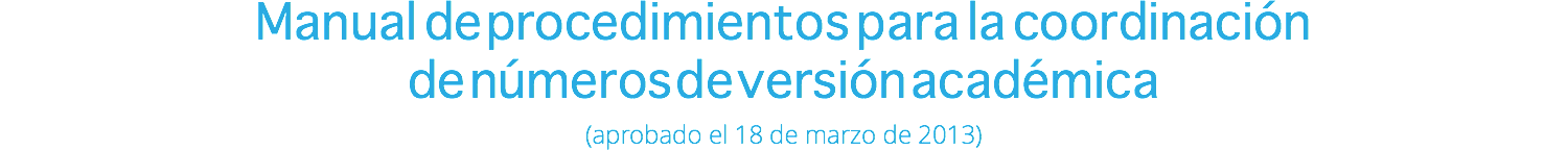 Manual de procedimientos para la coordinación de números de versión académica (aprobado el 18 de marzo de 2013)